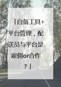 自备工具+平台管理，配送员与平台是雇佣or合作？
