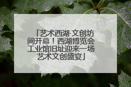 艺术西湖·文创坊间开幕！西湖博览会工业馆旧址迎来一场艺术文创盛宴