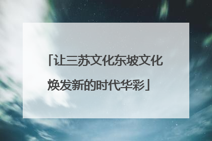 让三苏文化东坡文化焕发新的时代华彩