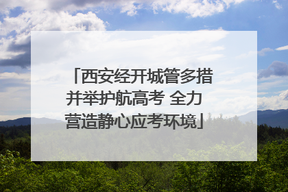 西安经开城管多措并举护航高考 全力营造静心应考环境