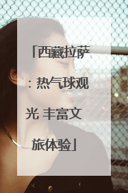 西藏拉萨：热气球观光 丰富文旅体验