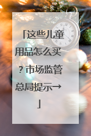 这些儿童用品怎么买？市场监管总局提示→