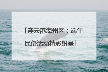 连云港海州区：端午民俗活动精彩纷呈