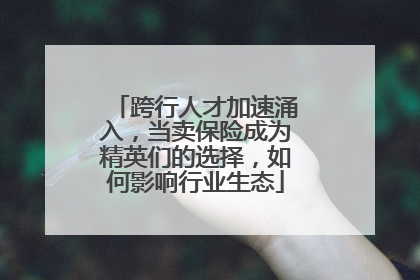 跨行人才加速涌入，当卖保险成为精英们的选择，如何影响行业生态