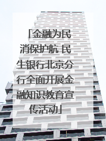 金融为民 消保护航 民生银行北京分行全面开展金融知识教育宣传活动
