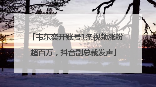 韦东奕开账号1条视频涨粉超百万，抖音副总裁发声