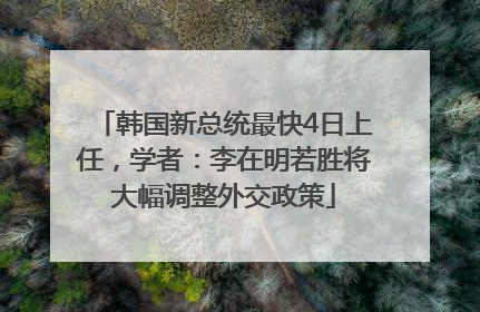 韩国新总统最快4日上任，学者：李在明若胜将大幅调整外交政策