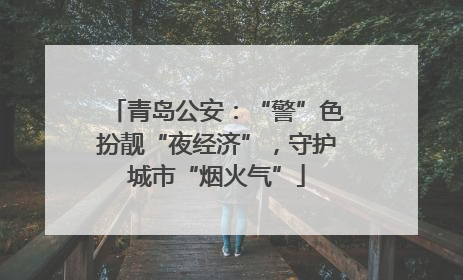 青岛公安：“警”色扮靓“夜经济”，守护城市“烟火气”