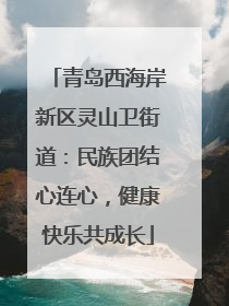 青岛西海岸新区灵山卫街道：民族团结心连心，健康快乐共成长