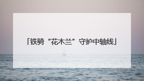 铁骑“花木兰”守护中轴线