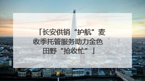长安供销“护航”麦收季托管服务助力金色田野“抢收忙”