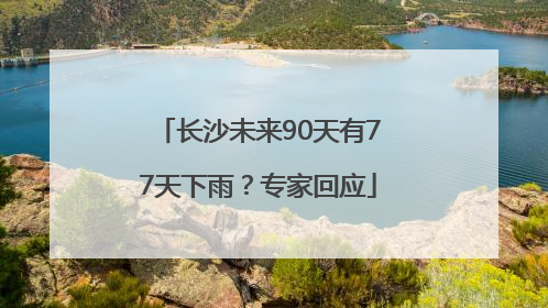 长沙未来90天有77天下雨？专家回应