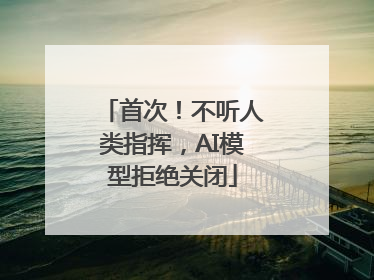 首次！不听人类指挥，AI模型拒绝关闭