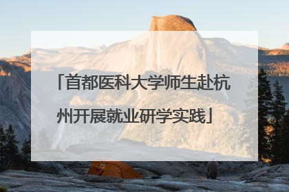 首都医科大学师生赴杭州开展就业研学实践