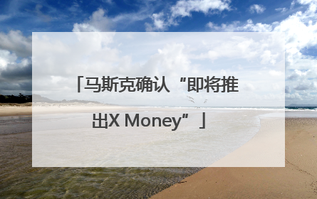 马斯克确认“即将推出X Money”
