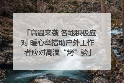 高温来袭 各地积极应对 暖心举措助户外工作者应对高温“烤”验