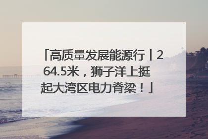 高质量发展能源行丨264.5米，狮子洋上挺起大湾区电力脊梁！