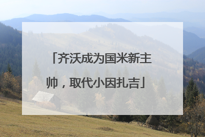 齐沃成为国米新主帅，取代小因扎吉