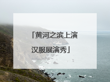 黄河之滨上演汉服展演秀