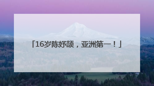 16岁陈妤颉，亚洲第一！