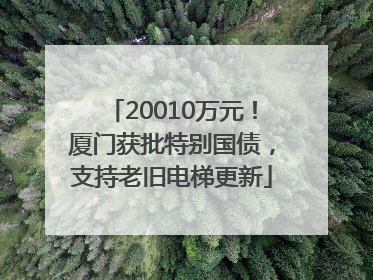20010万元！厦门获批特别国债，支持老旧电梯更新