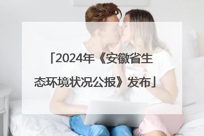 2024年《安徽省生态环境状况公报》发布