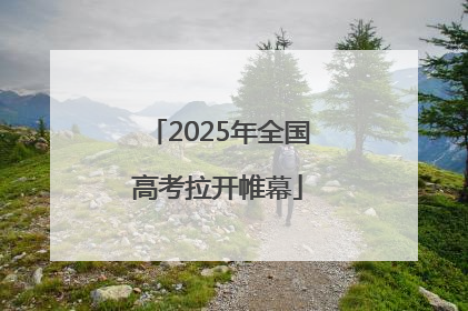 2025年全国高考拉开帷幕