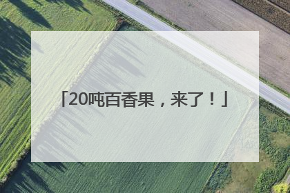 20吨百香果，来了！