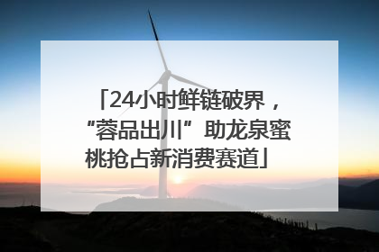 24小时鲜链破界，“蓉品出川”助龙泉蜜桃抢占新消费赛道