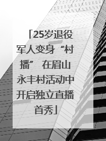 25岁退役军人变身“村播” 在眉山永丰村活动中开启独立直播首秀