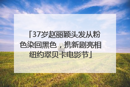 37岁赵丽颖头发从粉色染回黑色，携新剧亮相纽约翠贝卡电影节