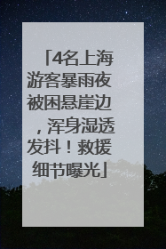 4名上海游客暴雨夜被困悬崖边，浑身湿透发抖！救援细节曝光