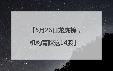 5月26日龙虎榜，机构青睐这14股