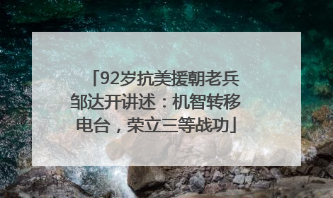 92岁抗美援朝老兵邹达开讲述：机智转移电台，荣立三等战功