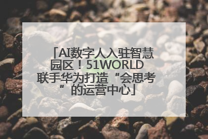 AI数字人入驻智慧园区！51WORLD联手华为打造“会思考”的运营中心