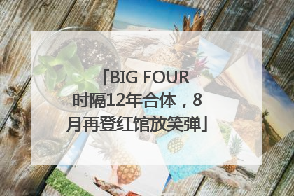 BIG FOUR时隔12年合体，8月再登红馆放笑弹