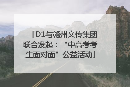 D1与赣州文传集团联合发起：“中高考考生面对面”公益活动