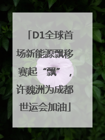 D1全球首场新能源飘移赛起“飘”，许魏洲为成都世运会加油