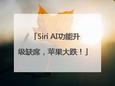Siri AI功能升级缺席，苹果大跌！