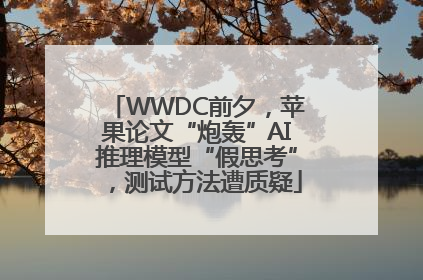 WWDC前夕，苹果论文“炮轰”AI推理模型“假思考”，测试方法遭质疑